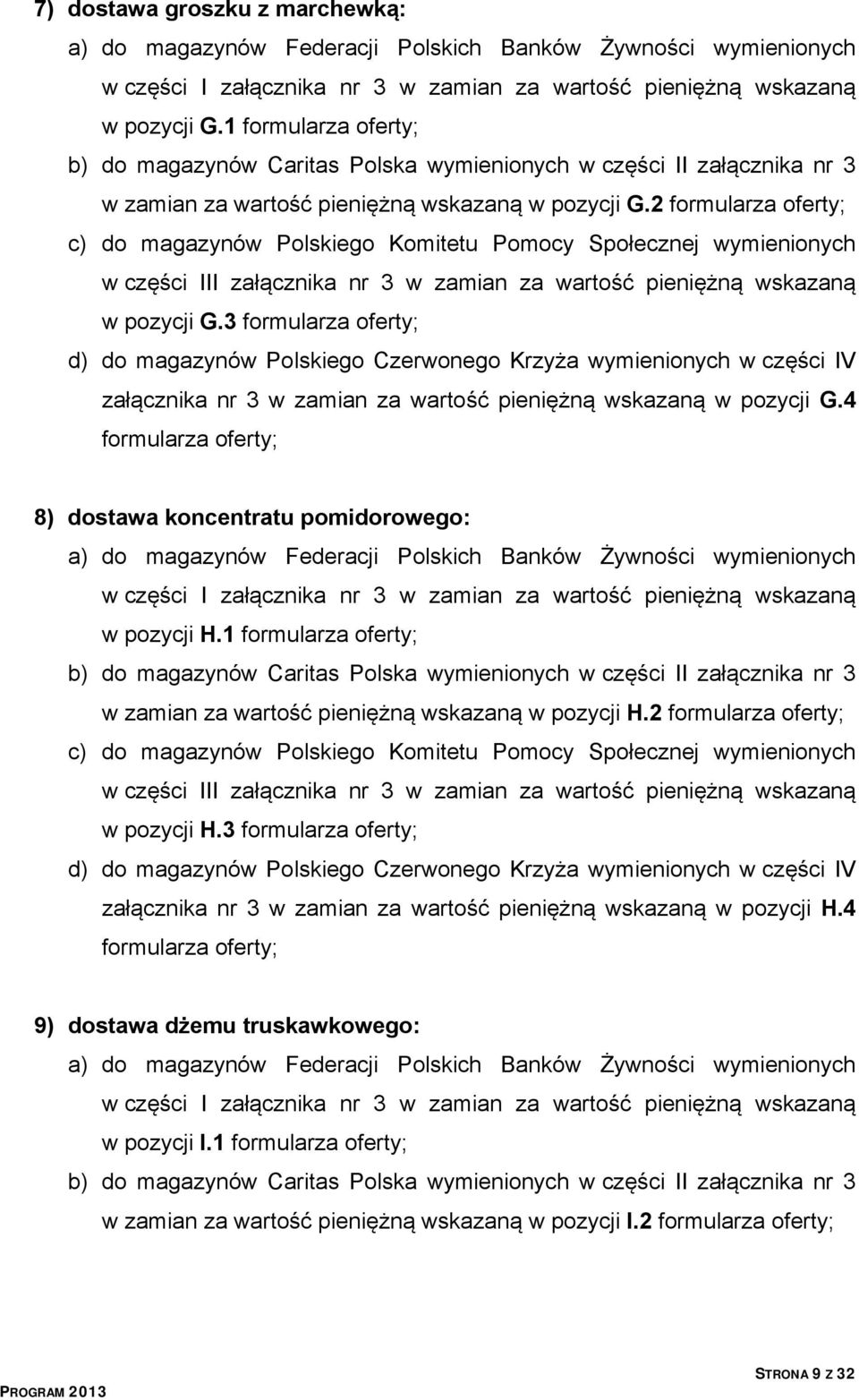 2 formularza oferty; c) do magazynów Polskiego Komitetu Pomocy Społecznej wymienionych w części III załącznika nr 3 w zamian za wartość pieniężną wskazaną w pozycji G.