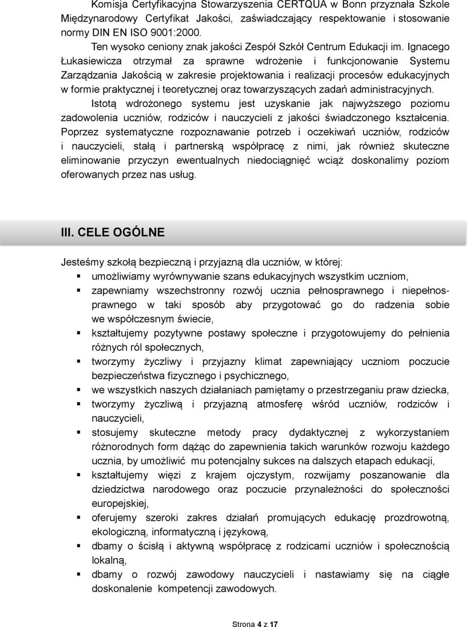 Ignacego Łukasiewicza otrzymał za sprawne wdrożenie i funkcjonowanie Systemu Zarządzania Jakością w zakresie projektowania i realizacji procesów edukacyjnych w formie praktycznej i teoretycznej oraz