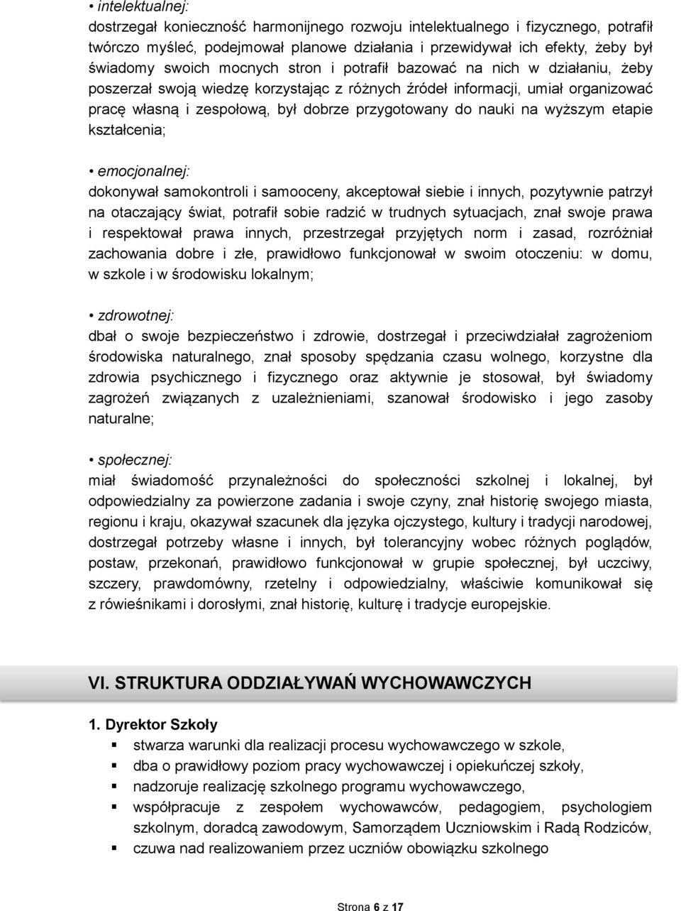 na wyższym etapie kształcenia; emocjonalnej: dokonywał samokontroli i samooceny, akceptował siebie i innych, pozytywnie patrzył na otaczający świat, potrafił sobie radzić w trudnych sytuacjach, znał