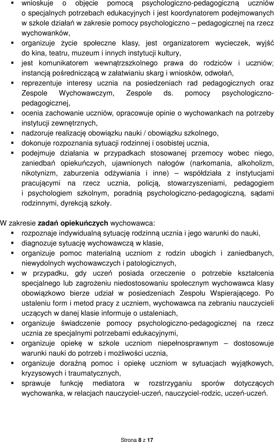 i uczniów; instancją pośredniczącą w załatwianiu skarg i wniosków, odwołań, reprezentuje interesy ucznia na posiedzeniach rad pedagogicznych oraz Zespole Wychowawczym, Zespole ds.