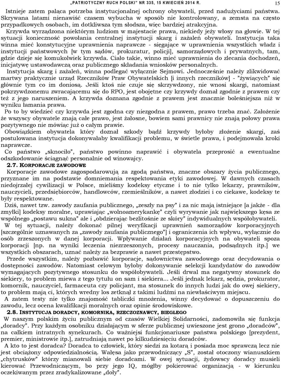 Krzywda wyrządzona niektórym ludziom w majestacie prawa, niekiedy jeży włosy na głowie. W tej sytuacji konieczność powołania centralnej instytucji skarg i zażaleń obywateli.