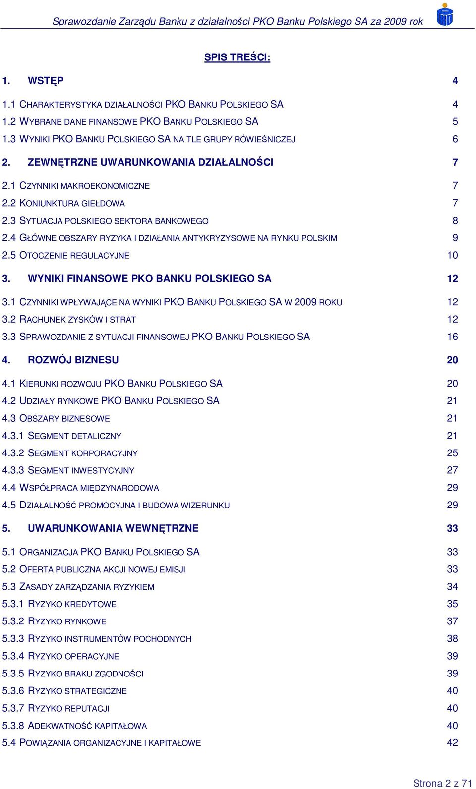 4 GŁÓWNE OBSZARY RYZYKA I DZIAŁANIA ANTYKRYZYSOWE NA RYNKU POLSKIM 9 2.5 OTOCZENIE REGULACYJNE 10 3. WYNIKI FINANSOWE PKO BANKU POLSKIEGO SA 12 3.