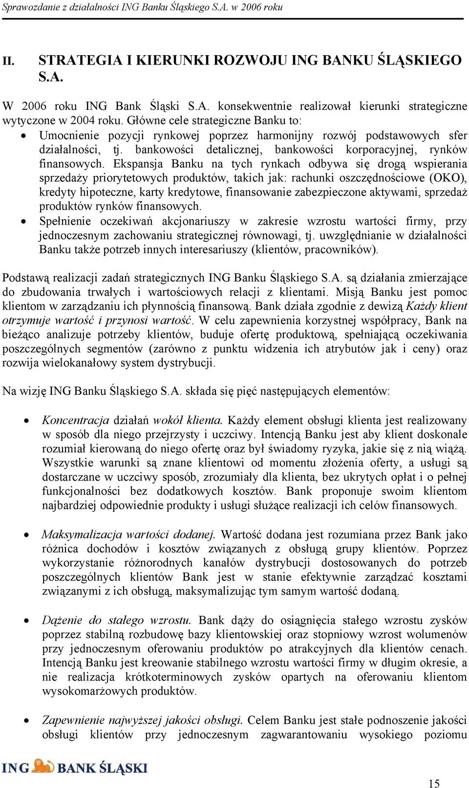 Ekspansja Banku na tych rynkach odbywa się drogą wspierania sprzedaży priorytetowych produktów, takich jak: rachunki oszczędnościowe (OKO), kredyty hipoteczne, karty kredytowe, finansowanie