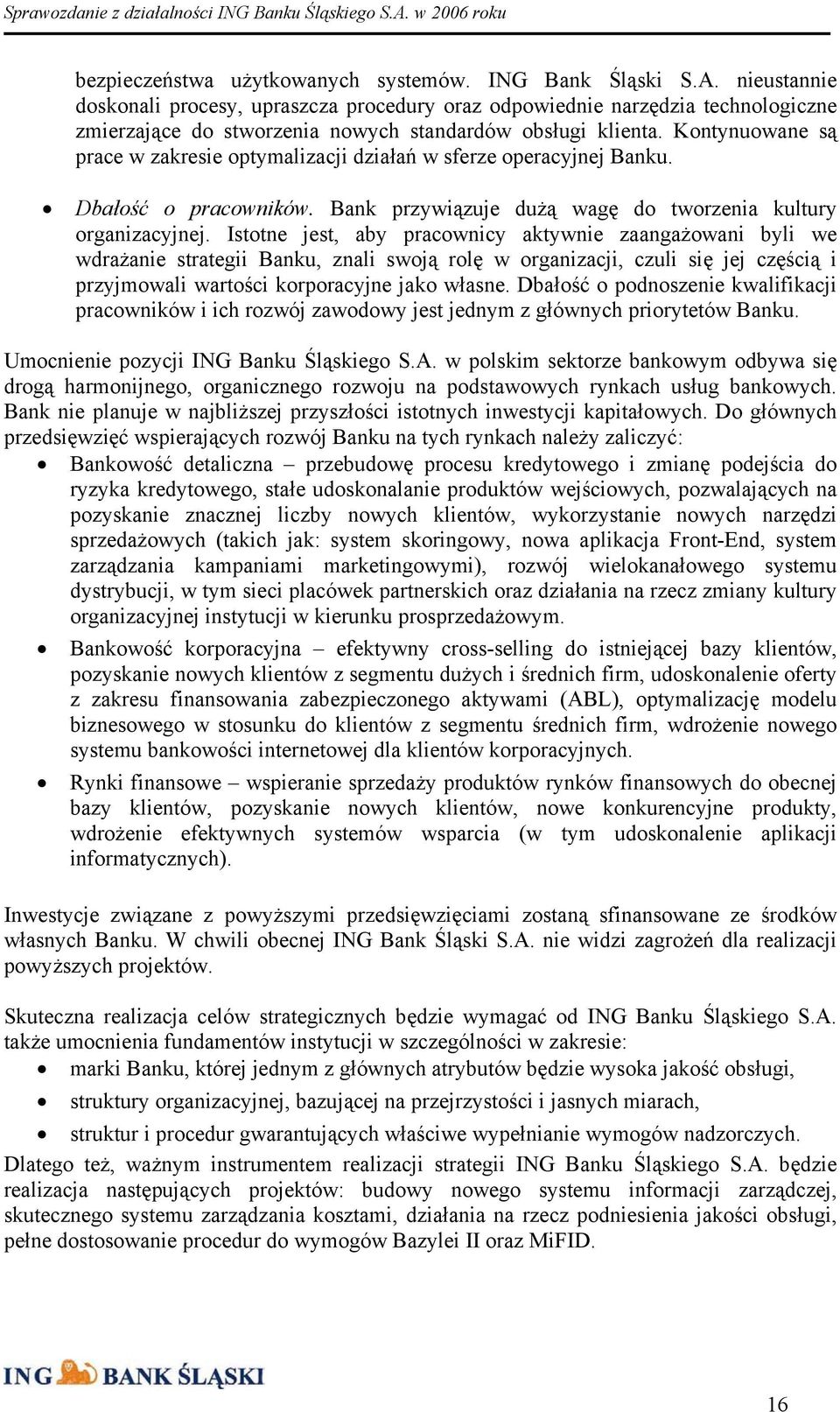 Kontynuowane są prace w zakresie optymalizacji działań w sferze operacyjnej Banku. Dbałość o pracowników. Bank przywiązuje dużą wagę do tworzenia kultury organizacyjnej.