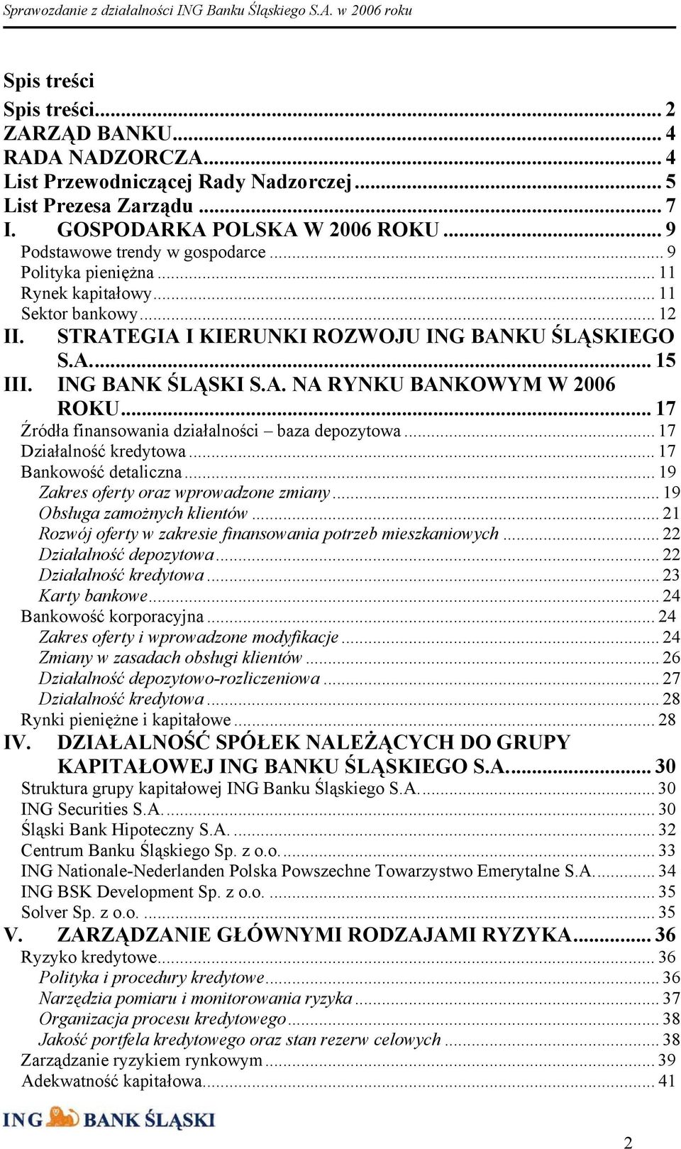 .. 17 Źródła finansowania działalności baza depozytowa... 17 Działalność kredytowa... 17 Bankowość detaliczna... 19 Zakres oferty oraz wprowadzone zmiany... 19 Obsługa zamożnych klientów.