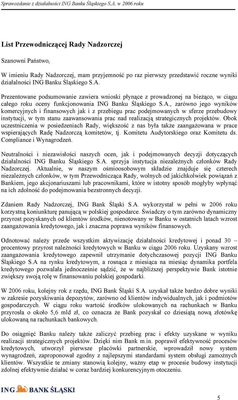 , zarówno jego wyników komercyjnych i finansowych jak i z przebiegu prac podejmowanych w sferze przebudowy instytucji, w tym stanu zaawansowania prac nad realizacją strategicznych projektów.