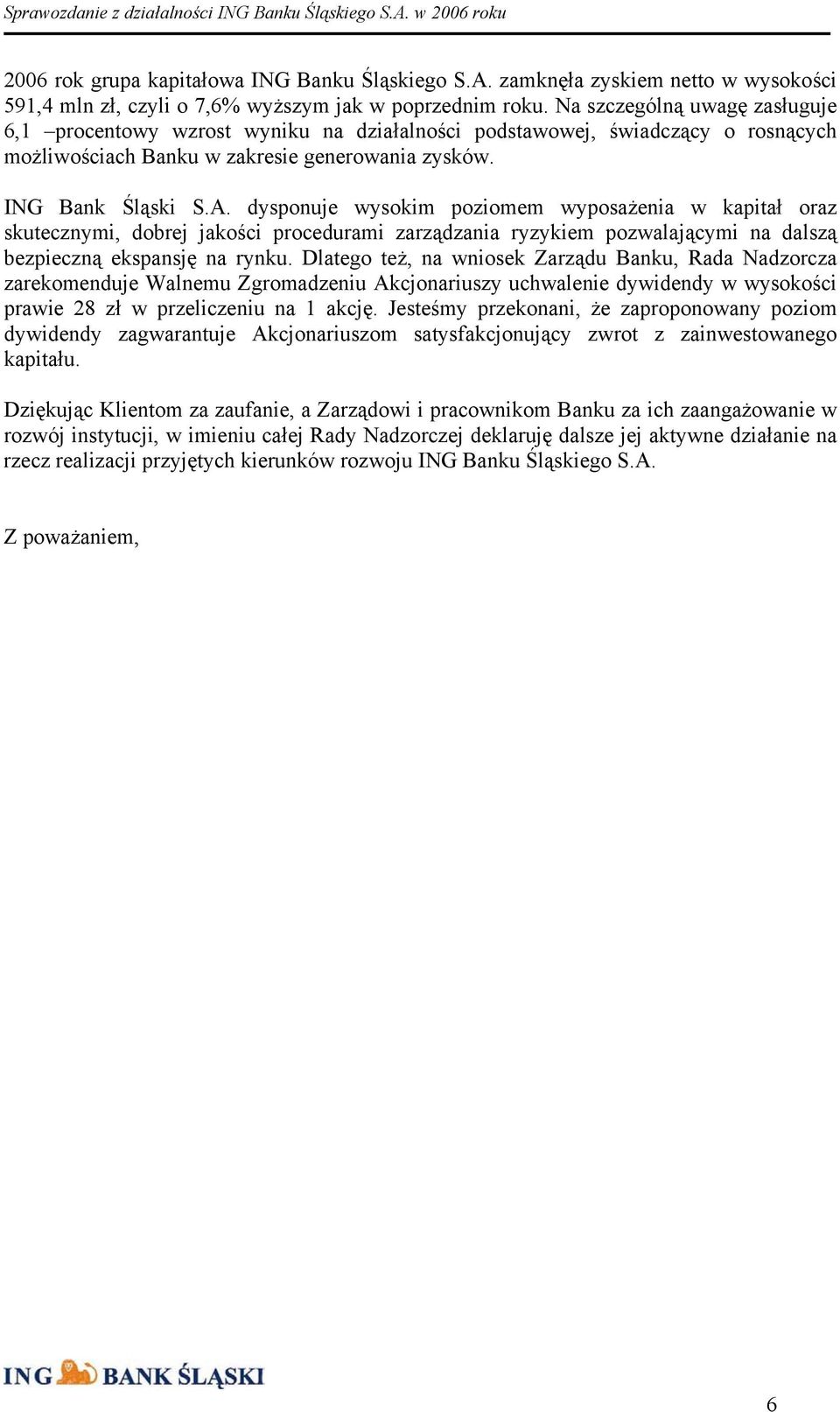 dysponuje wysokim poziomem wyposażenia w kapitał oraz skutecznymi, dobrej jakości procedurami zarządzania ryzykiem pozwalającymi na dalszą bezpieczną ekspansję na rynku.