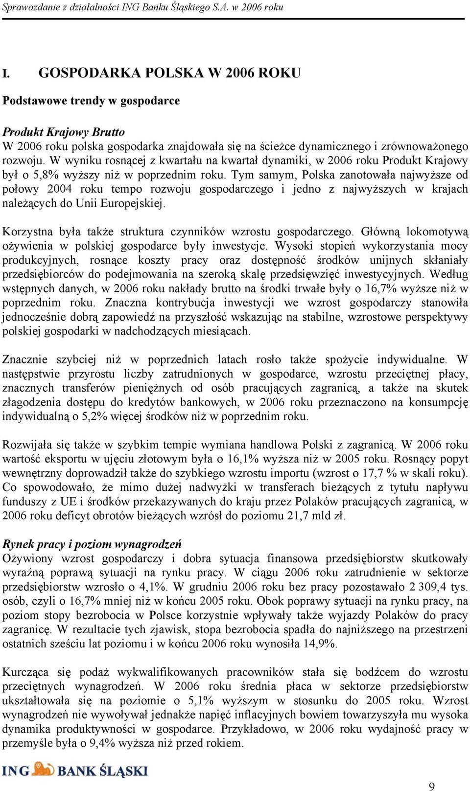 Tym samym, Polska zanotowała najwyższe od połowy 2004 roku tempo rozwoju gospodarczego i jedno z najwyższych w krajach należących do Unii Europejskiej.