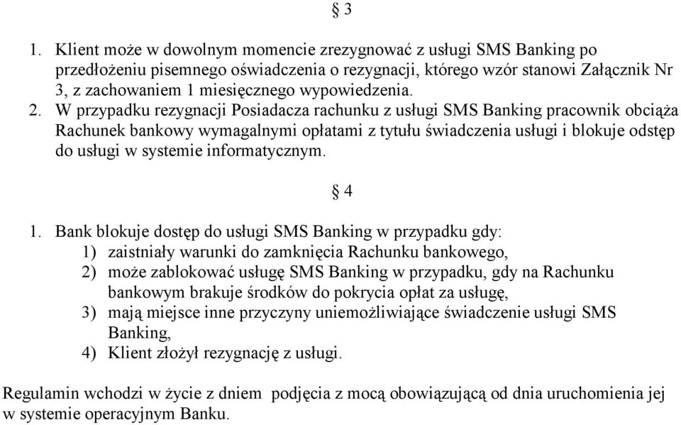 W przypadku rezygnacji Posiadacza rachunku z usługi SMS Banking pracownik obciąża Rachunek bankowy wymagalnymi opłatami z tytułu świadczenia usługi i blokuje odstęp do usługi w systemie