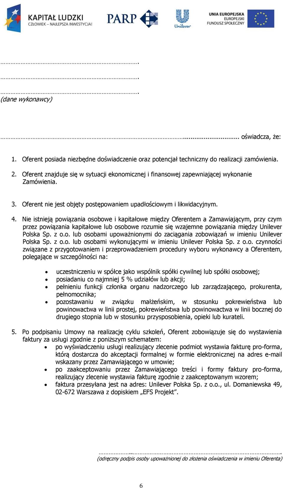 Nie istnieją powiązania osobowe i kapitałowe między Oferentem a Zamawiającym, przy czym przez powiązania kapitałowe lub osobowe rozumie się wzajemne powiązania między Unilever Polska Sp. z o.o. lub osobami upoważnionymi do zaciągania zobowiązań w imieniu Unilever Polska Sp.