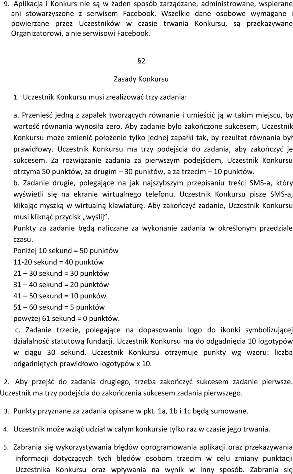 Uczestnik Konkursu musi zrealizować trzy zadania: a. Przenieść jedną z zapałek tworzących równanie i umieścić ją w takim miejscu, by wartość równania wynosiła zero.