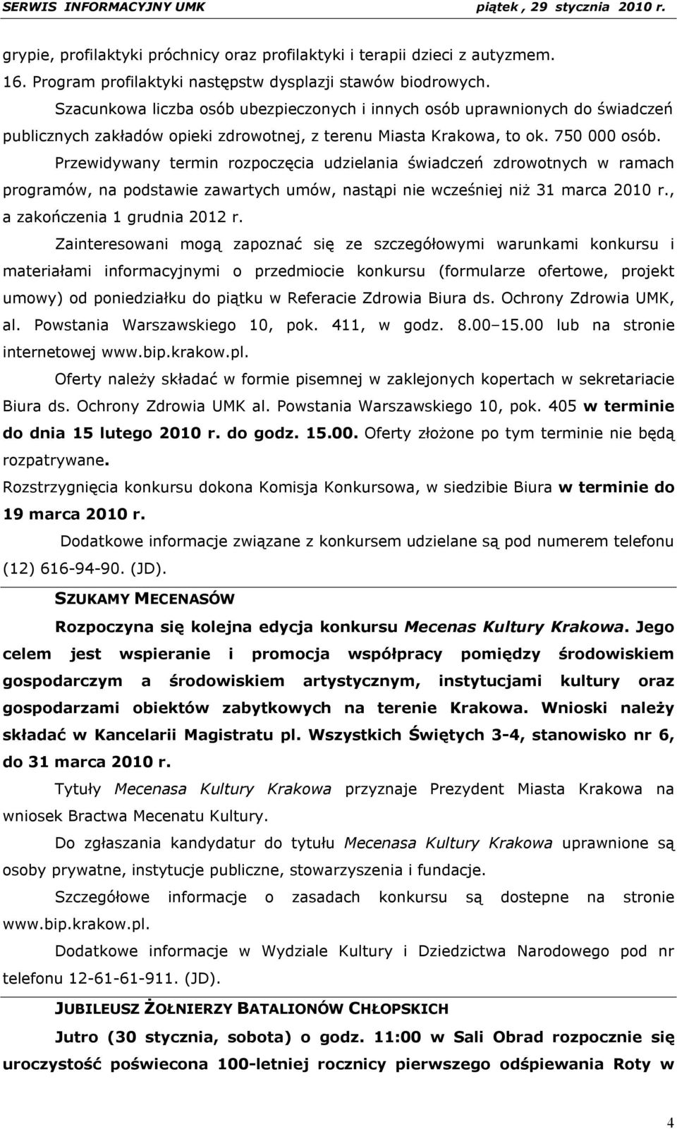 Przewidywany termin rozpoczęcia udzielania świadczeń zdrowotnych w ramach programów, na podstawie zawartych umów, nastąpi nie wcześniej niż 31 marca 2010 r., a zakończenia 1 grudnia 2012 r.