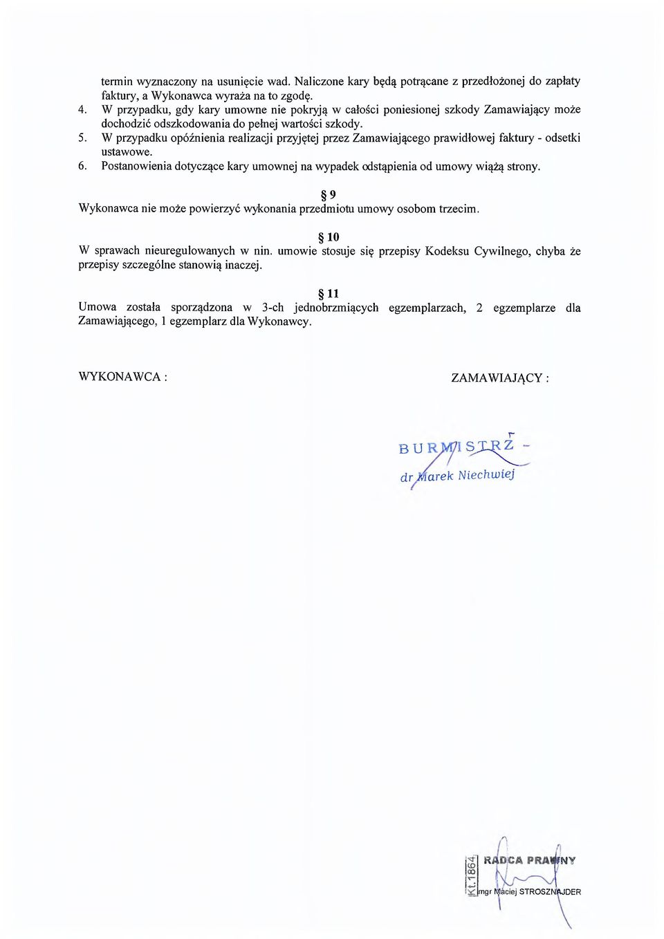 W przypadku opóźnienia realizacji przyjętej przez Zamawiającego prawidłowej faktury - odsetki ustawowe. 6. Postanowienia dotyczące kary umownej na wypadek odstąpienia od umowy wiążą strony.