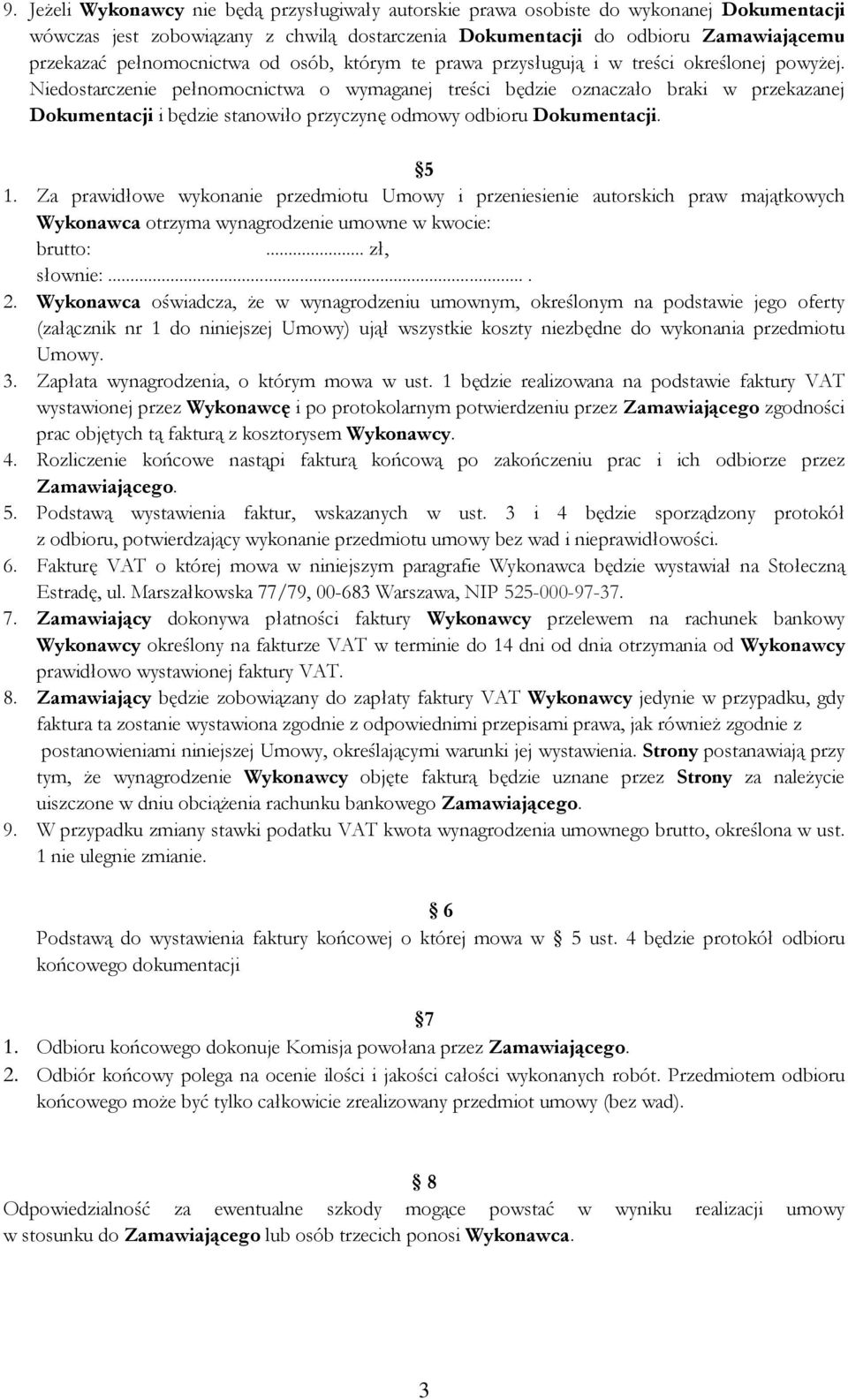 Niedostarczenie pełnomocnictwa o wymaganej treści będzie oznaczało braki w przekazanej Dokumentacji i będzie stanowiło przyczynę odmowy odbioru Dokumentacji. 5 1.