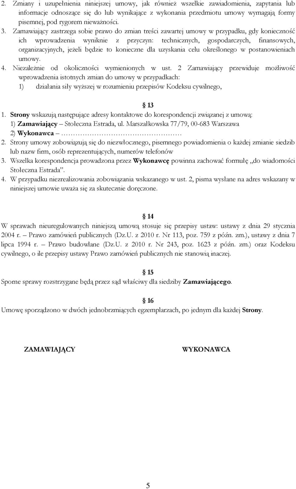 Zamawiający zastrzega sobie prawo do zmian treści zawartej umowy w przypadku, gdy konieczność ich wprowadzenia wyniknie z przyczyn: technicznych, gospodarczych, finansowych, organizacyjnych, jeŝeli