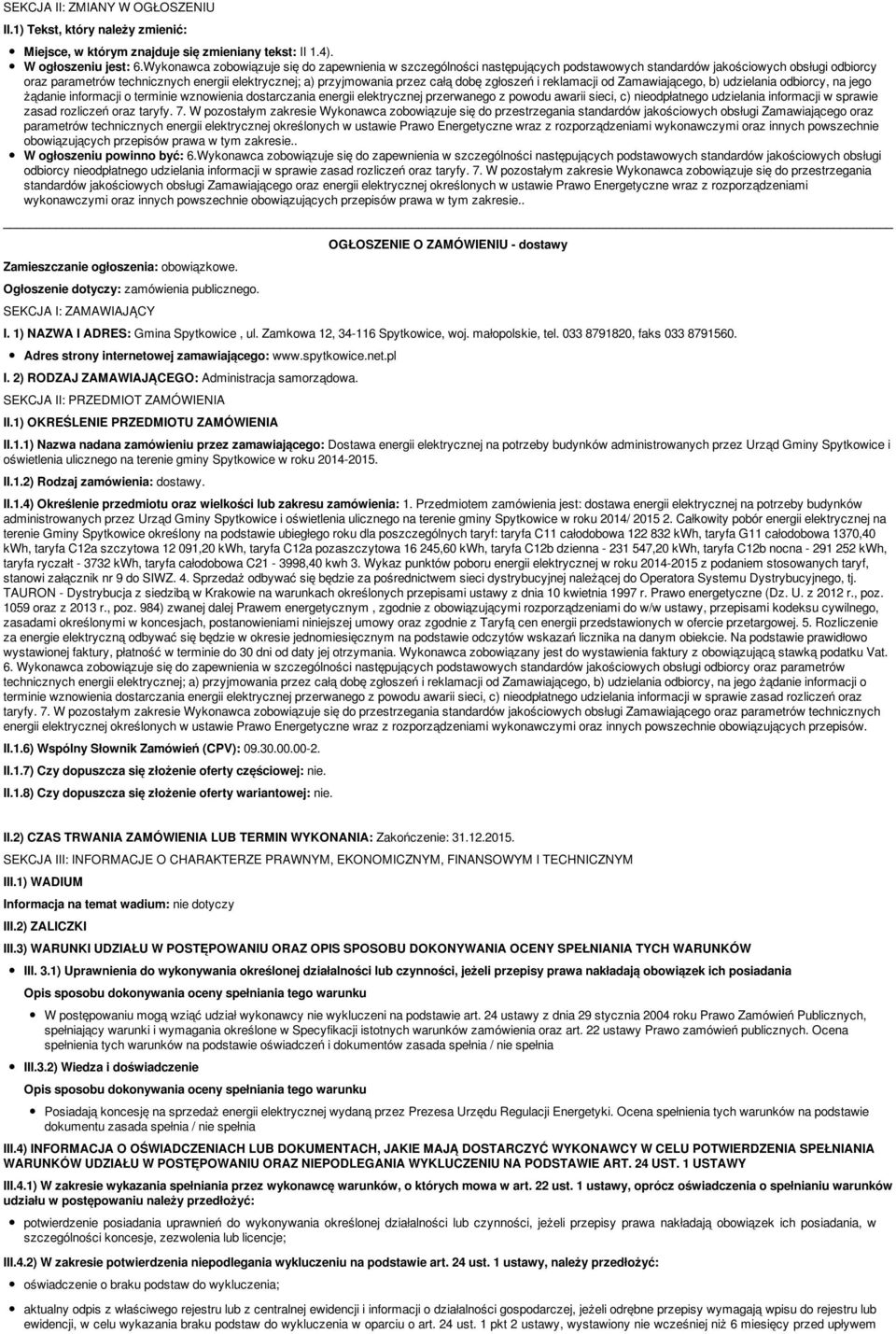 całą dobę zgłoszeń i reklamacji od Zamawiającego, b) udzielania odbiorcy, na jego żądanie informacji o terminie wznowienia dostarczania energii elektrycznej przerwanego z powodu awarii sieci, c)