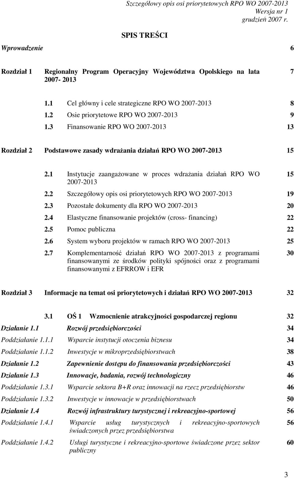 1 Instytucje zaangaŝowane w proces wdraŝania działań RPO WO 2007-2013 2.2 Szczegółowy opis osi priorytetowych RPO WO 2007-2013 19 2.3 Pozostałe dokumenty dla RPO WO 2007-2013 20 2.