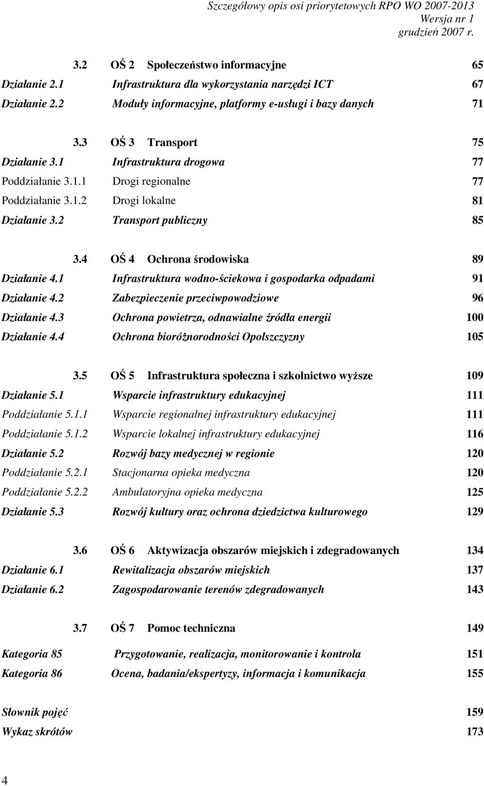 2 Transport publiczny 85 3.4 OŚ 4 Ochrona środowiska 89 Działanie 4.1 Infrastruktura wodno-ściekowa i gospodarka odpadami 91 Działanie 4.2 Zabezpieczenie przeciwpowodziowe 96 Działanie 4.