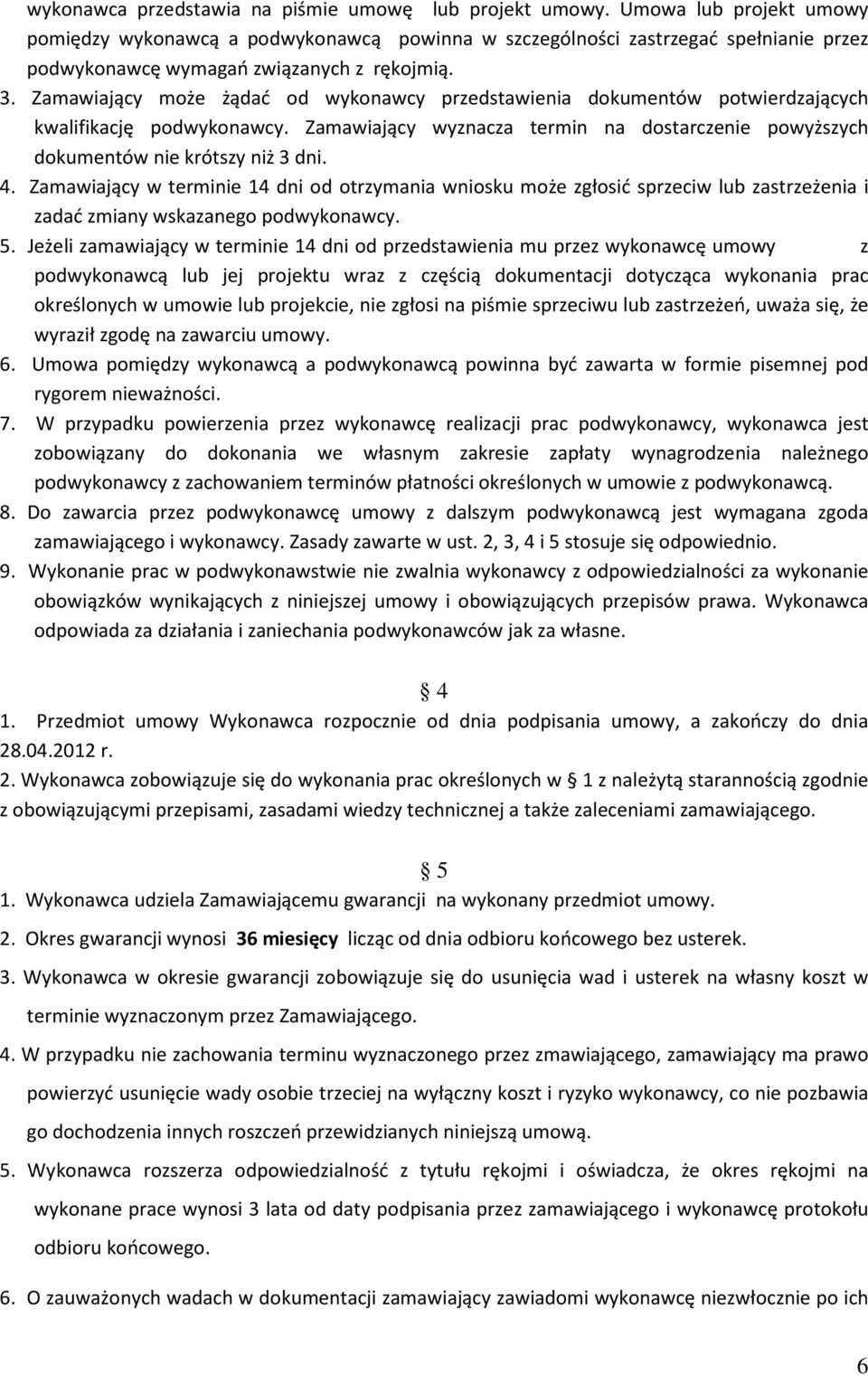 Zamawiający może żądać od wykonawcy przedstawienia dokumentów potwierdzających kwalifikację podwykonawcy. Zamawiający wyznacza termin na dostarczenie powyższych dokumentów nie krótszy niż 3 dni. 4.