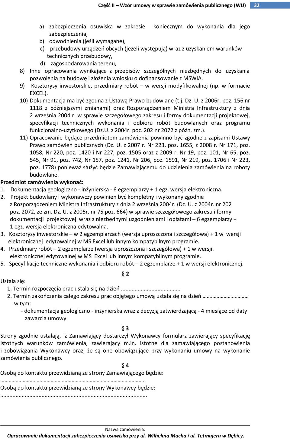 9) Kosztorysy inwestorskie, przedmiary robót w wersji modyfikowalnej (np. w formacie EXCEL). 10) Dokumentacja ma być zgodna z Ustawą Prawo budowlane (t.j. Dz. U. z 2006r. poz.