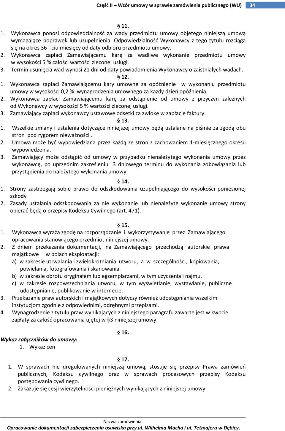 Wykonawca zapłaci Zamawiającemu karę za wadliwe wykonanie przedmiotu umowy w wysokości 5 % całości wartości zleconej usługi. 3.