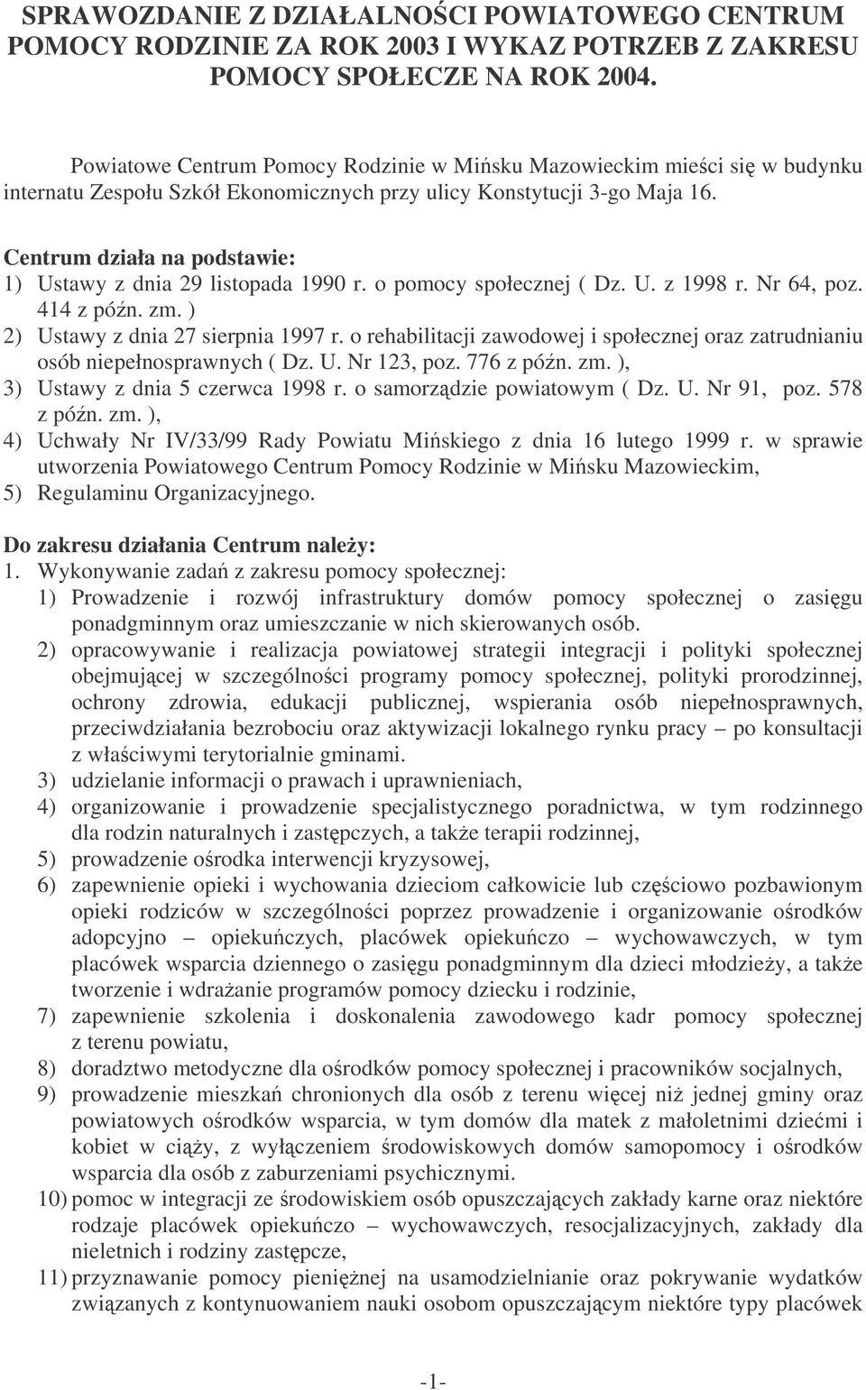 Centrum działa na podstawie: 1) Ustawy z dnia 29 listopada 1990 r. o pomocy społecznej ( Dz. U. z 1998 r. Nr 64, poz. 414 z pón. zm. ) 2) Ustawy z dnia 27 sierpnia 1997 r.