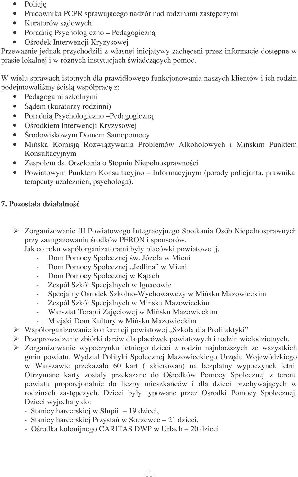 W wielu sprawach istotnych dla prawidłowego funkcjonowania naszych klientów i ich rodzin podejmowalimy cisł współprac z: Pedagogami szkolnymi Sdem (kuratorzy rodzinni) Poradni Psychologiczno