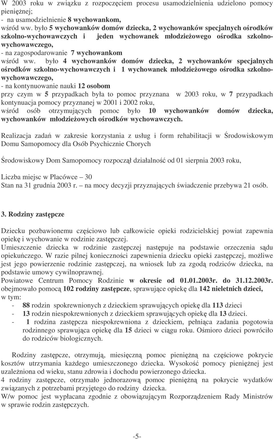 było 4 wychowanków domów dziecka, 2 wychowanków specjalnych orodków szkolno-wychowawczych i 1 wychowanek młodzieowego orodka szkolnowychowawczego, - na kontynuowanie nauki 12 osobom przy czym w 5