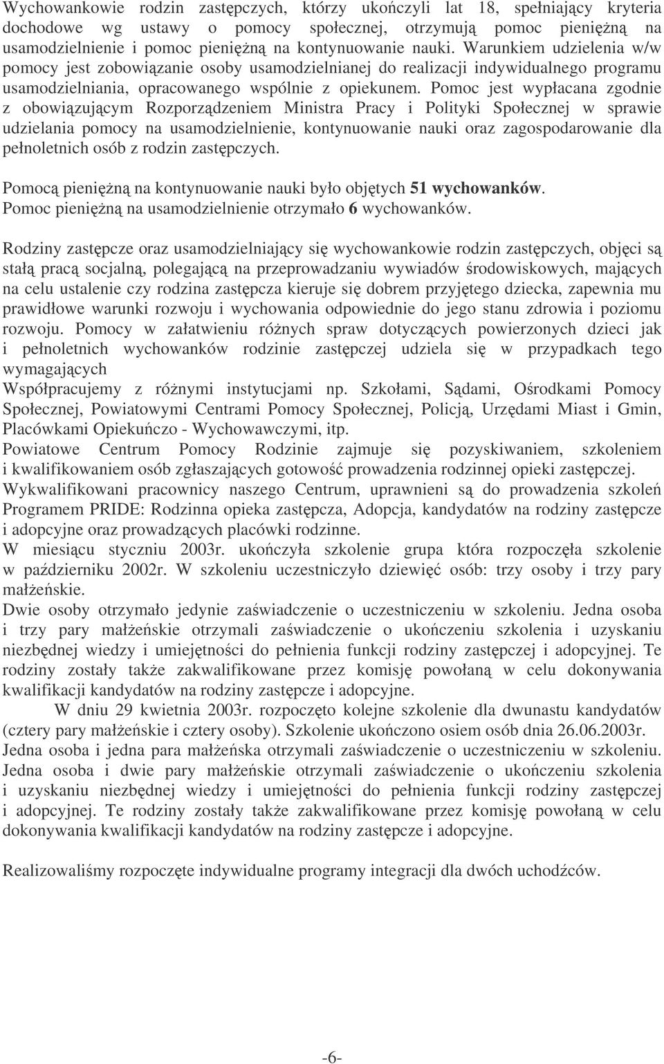 Pomoc jest wypłacana zgodnie z obowizujcym Rozporzdzeniem Ministra Pracy i Polityki Społecznej w sprawie udzielania pomocy na usamodzielnienie, kontynuowanie nauki oraz zagospodarowanie dla