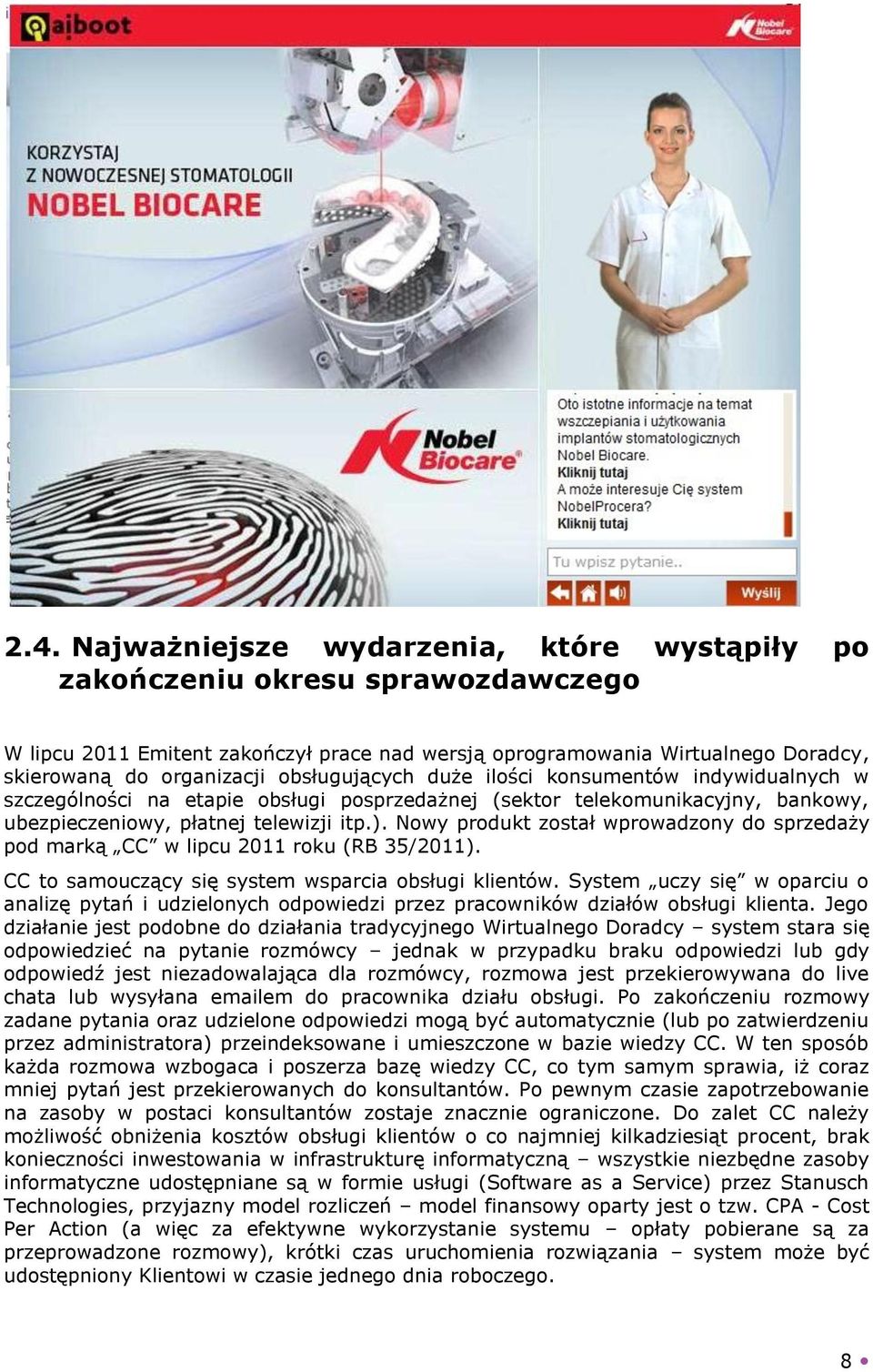 Nowy produkt został wprowadzony do sprzedaży pod marką CC w lipcu 2011 roku (RB 35/2011). CC to samouczący się system wsparcia obsługi klientów.