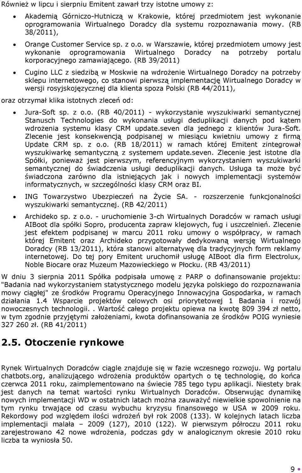 (RB 39/2011) Cugino LLC z siedzibą w Moskwie na wdrożenie Wirtualnego Doradcy na potrzeby sklepu internetowego, co stanowi pierwszą implementację Wirtualnego Doradcy w wersji rosyjskojęzycznej dla