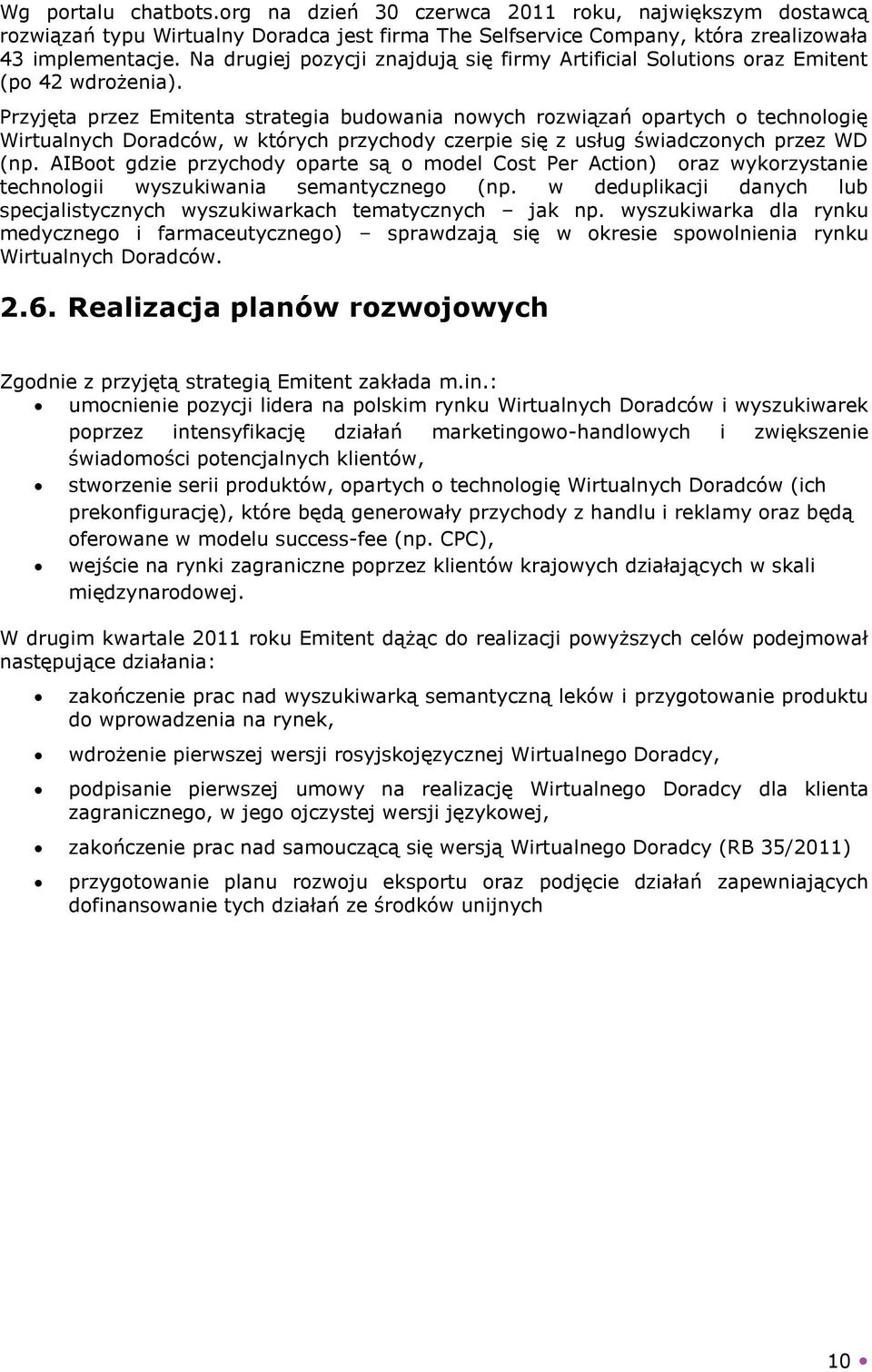 Przyjęta przez Emitenta strategia budowania nowych rozwiązań opartych o technologię Wirtualnych Doradców, w których przychody czerpie się z usług świadczonych przez WD (np.