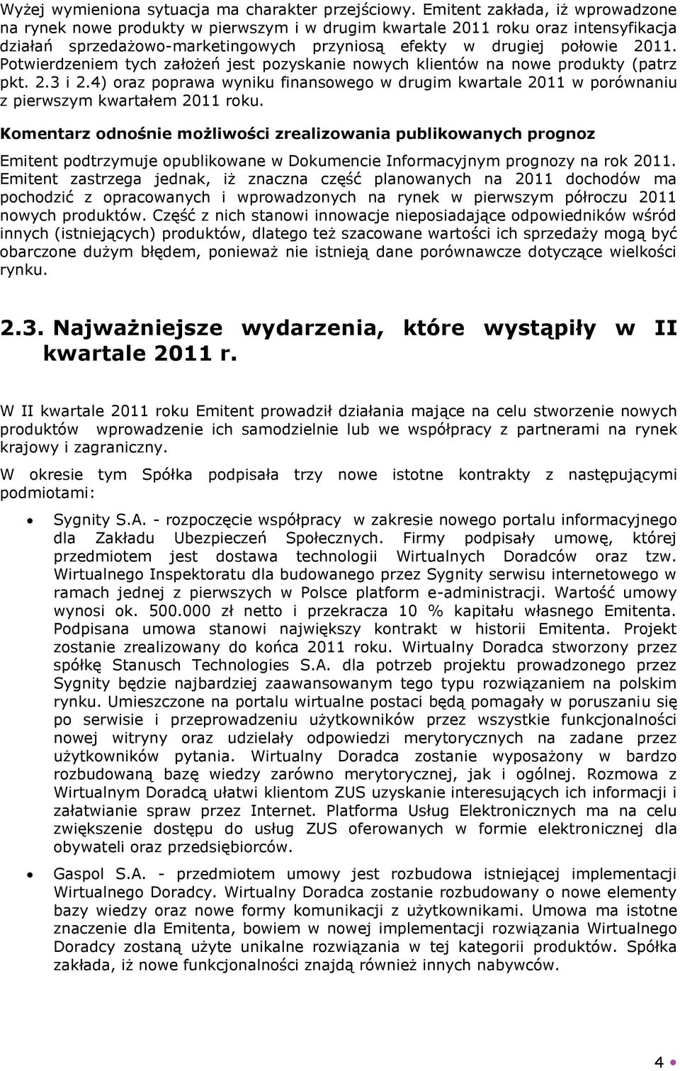 Potwierdzeniem tych założeń jest pozyskanie nowych klientów na nowe produkty (patrz pkt. 2.3 i 2.4) oraz poprawa wyniku finansowego w drugim kwartale 2011 w porównaniu z pierwszym kwartałem 2011 roku.