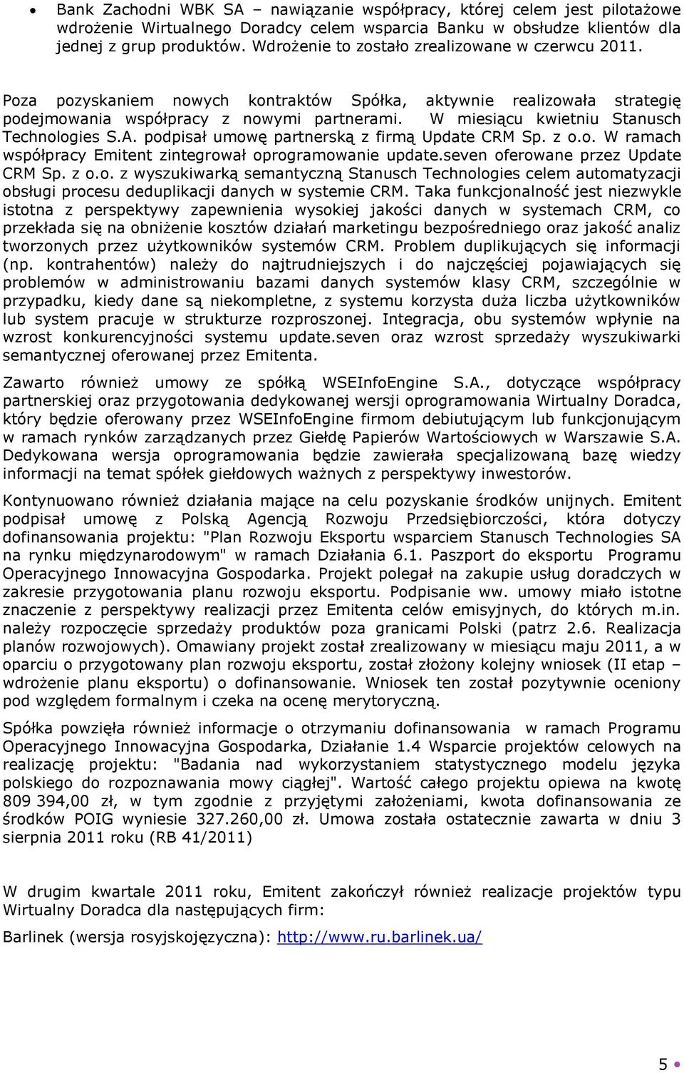 W miesiącu kwietniu Stanusch Technologies S.A. podpisał umowę partnerską z firmą Update CRM Sp. z o.o. W ramach współpracy Emitent zintegrował oprogramowanie update.