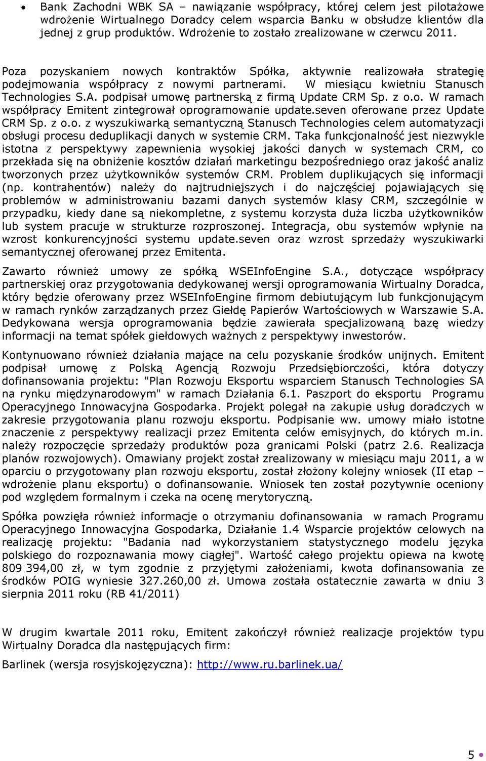 W miesiącu kwietniu Stanusch Technologies S.A. podpisał umowę partnerską z firmą Update CRM Sp. z o.o. W ramach współpracy Emitent zintegrował oprogramowanie update.