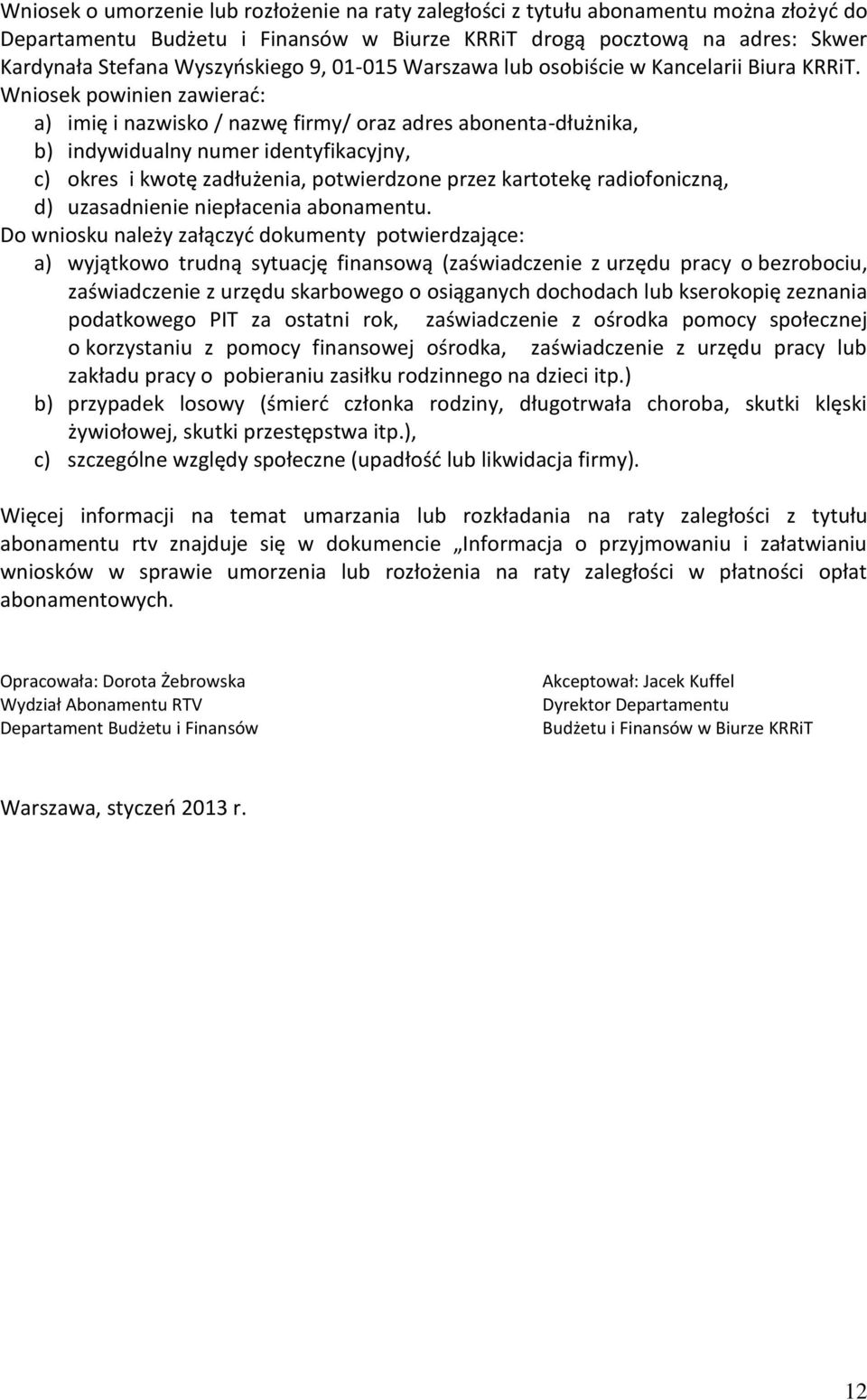 Wniosek powinien zawierać: a) imię i nazwisko / nazwę firmy/ oraz adres abonenta-dłużnika, b) indywidualny numer identyfikacyjny, c) okres i kwotę zadłużenia, potwierdzone przez kartotekę