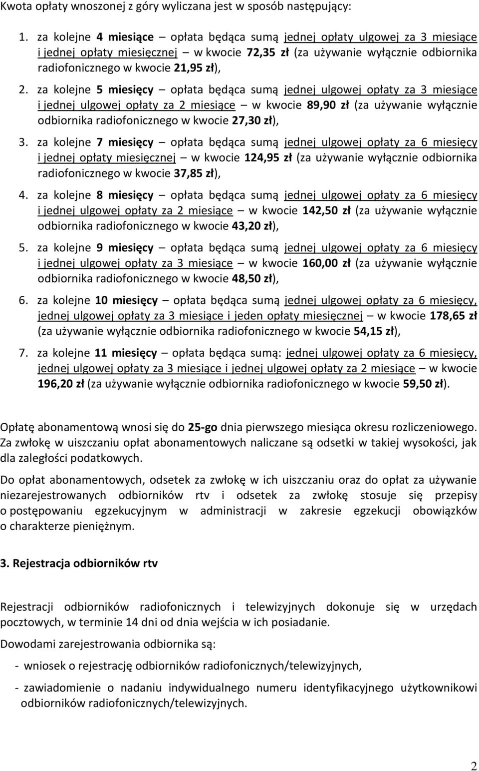 za kolejne 5 miesięcy opłata będąca sumą jednej ulgowej opłaty za 3 miesiące i jednej ulgowej opłaty za 2 miesiące w kwocie 89,90 zł (za używanie wyłącznie odbiornika radiofonicznego w kwocie 27,30