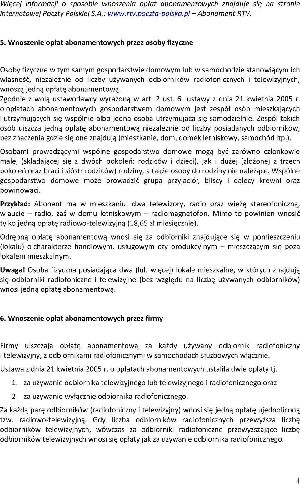 radiofonicznych i telewizyjnych, wnoszą jedną opłatę abonamentową. Zgodnie z wolą ustawodawcy wyrażoną w art. 2 ust. 6 ustawy z dnia 21 kwietnia 2005 r.