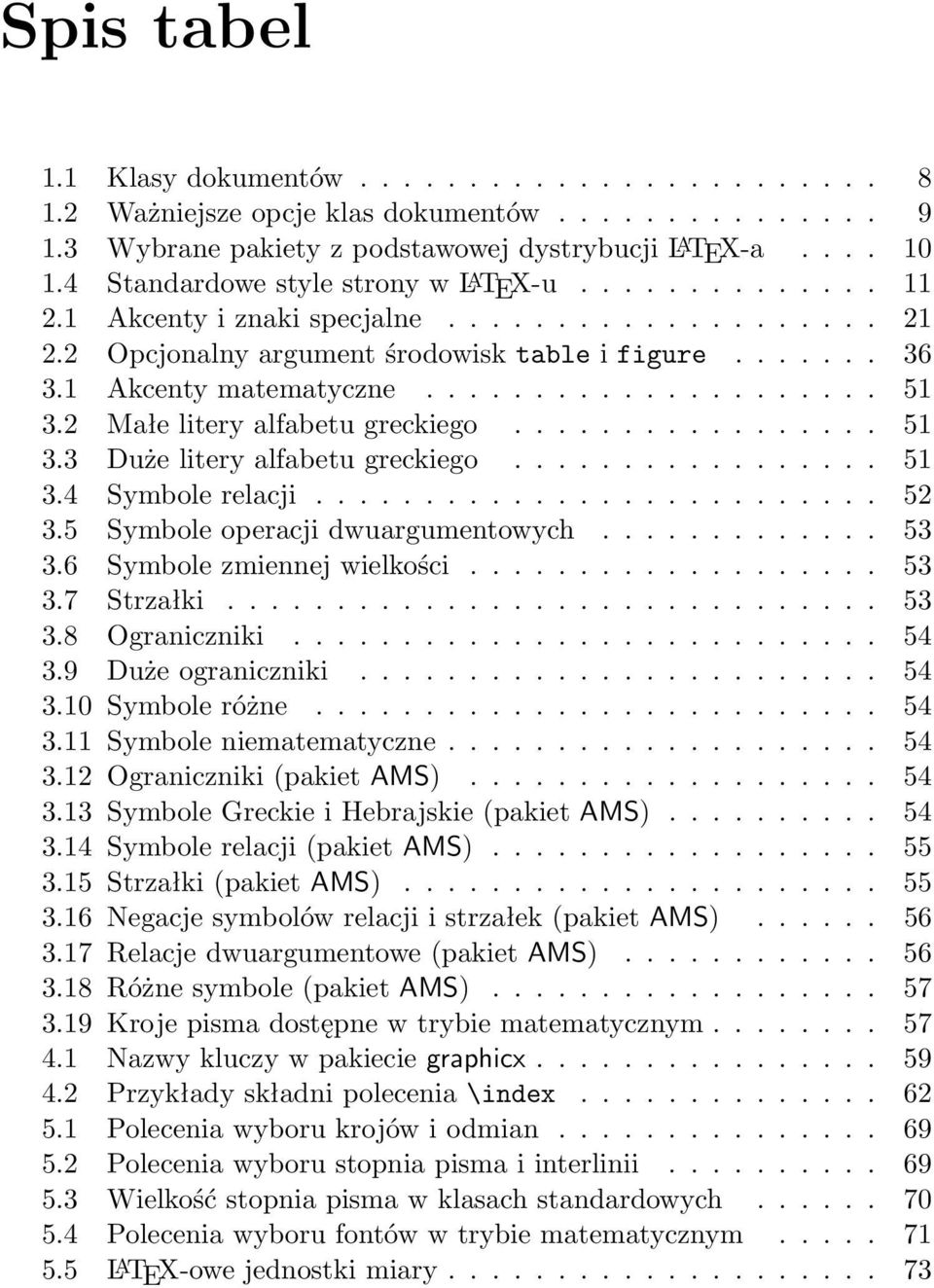 2 Małe litery alfabetu greckiego................. 51 3.3 Duże litery alfabetu greckiego................. 51 3.4 Symbole relacji.......................... 52 3.5 Symbole operacji dwuargumentowych.