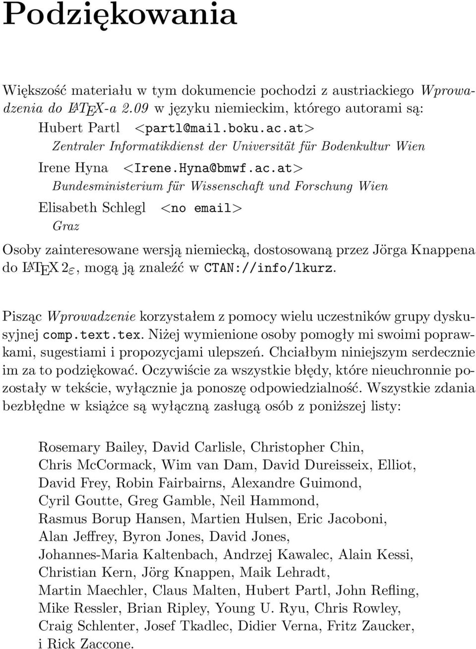 at> Bundesministerium für Wissenschaft und Forschung Wien Elisabeth Schlegl Graz <no email> Osoby zainteresowane wersją niemiecką, dostosowaną przez Jörga Knappena do L A TEX 2ε, mogą ją znaleźć w