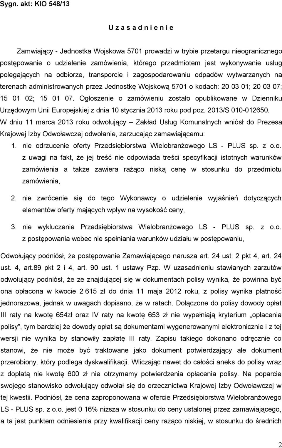 01 07. Ogłoszenie o zamówieniu zostało opublikowane w Dzienniku Urzędowym Unii Europejskiej z dnia 10 stycznia 2013 roku pod poz. 2013/S 010-012650.