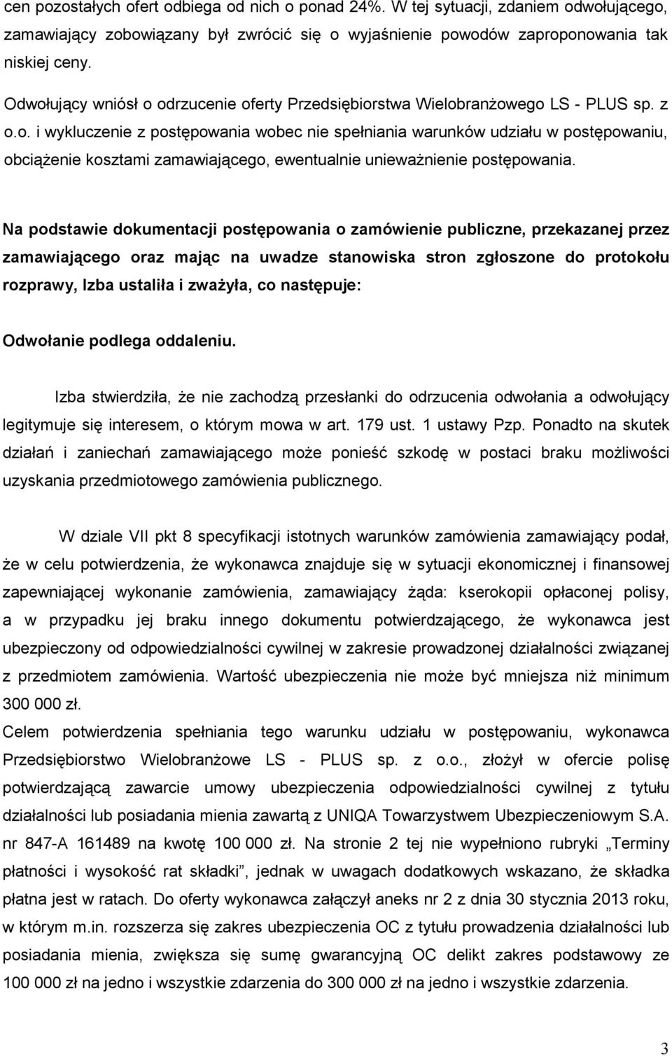 Na podstawie dokumentacji postępowania o zamówienie publiczne, przekazanej przez zamawiającego oraz mając na uwadze stanowiska stron zgłoszone do protokołu rozprawy, Izba ustaliła i zwaŝyła, co