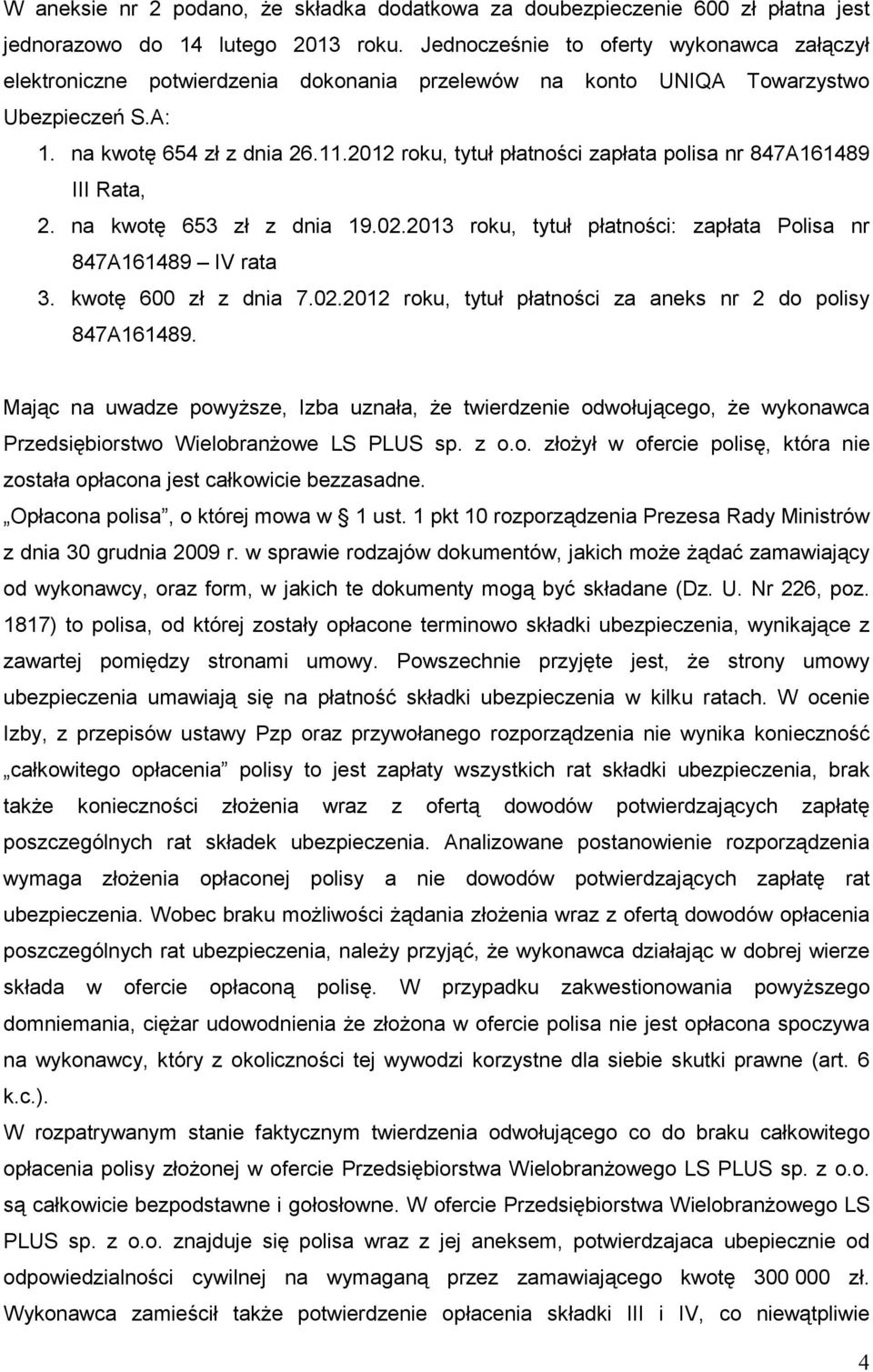 2012 roku, tytuł płatności zapłata polisa nr 847A161489 III Rata, 2. na kwotę 653 zł z dnia 19.02.2013 roku, tytuł płatności: zapłata Polisa nr 847A161489 IV rata 3. kwotę 600 zł z dnia 7.02.2012 roku, tytuł płatności za aneks nr 2 do polisy 847A161489.