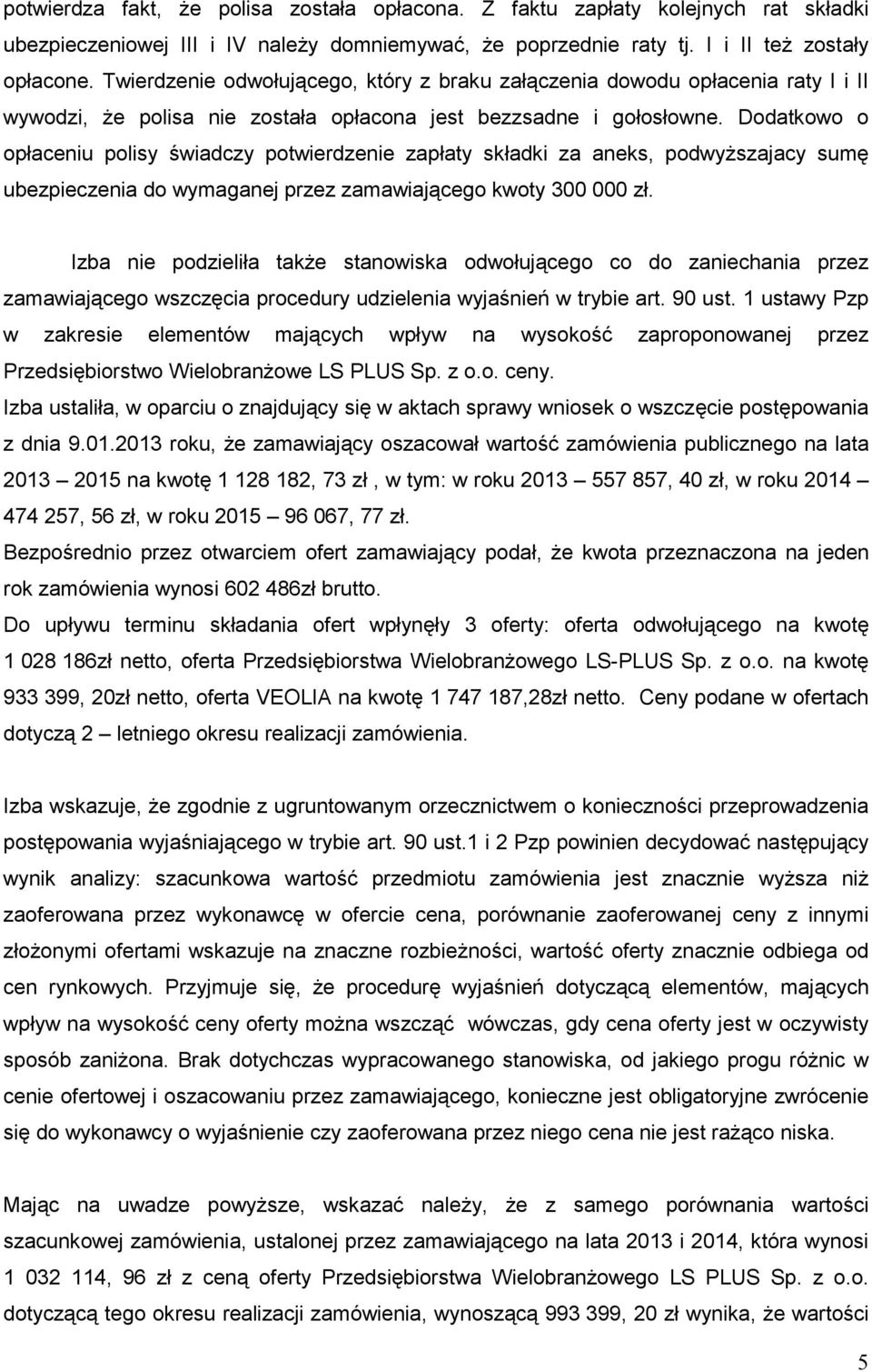 Dodatkowo o opłaceniu polisy świadczy potwierdzenie zapłaty składki za aneks, podwyŝszajacy sumę ubezpieczenia do wymaganej przez zamawiającego kwoty 300 000 zł.