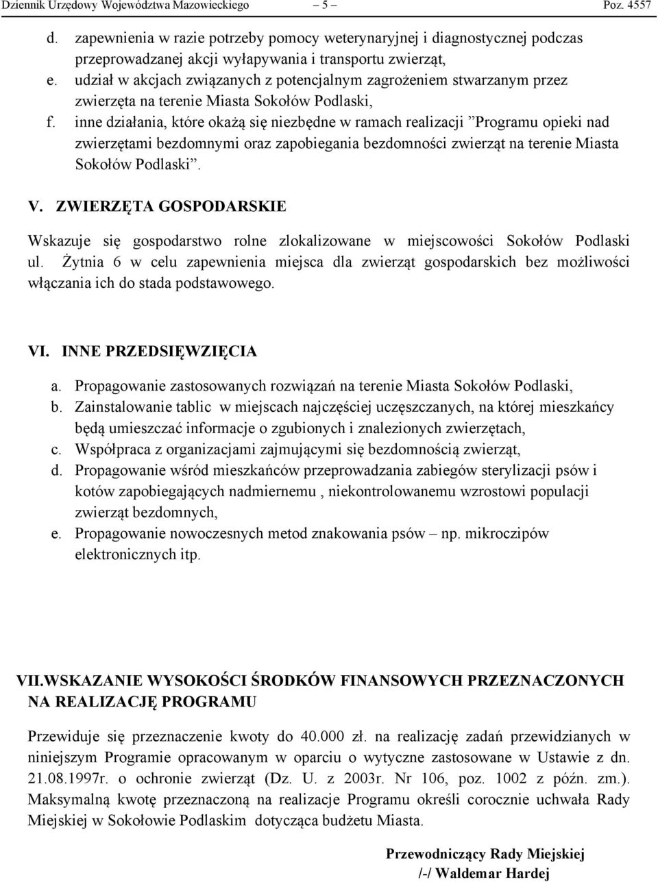 inne działania, które okażą się niezbędne w ramach realizacji Programu opieki nad zwierzętami bezdomnymi oraz zapobiegania bezdomności zwierząt na terenie Miasta Sokołów Podlaski. V.