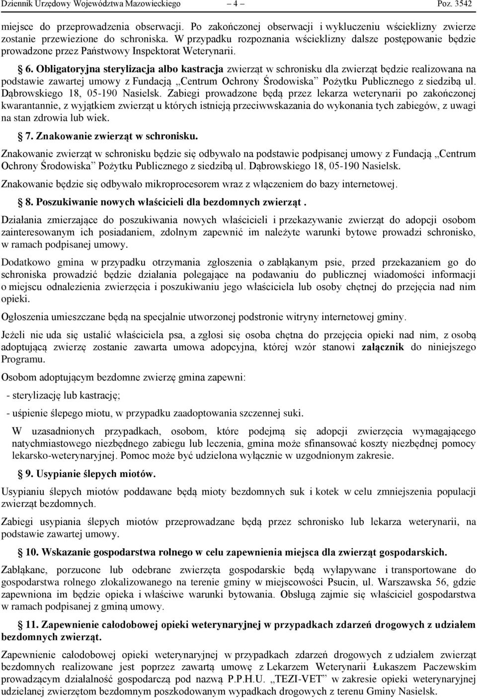 Obligatoryjna sterylizacja albo kastracja zwierząt w schronisku dla zwierząt będzie realizowana na podstawie zawartej umowy z Fundacją Centrum Ochrony Środowiska Pożytku Publicznego z siedzibą ul.