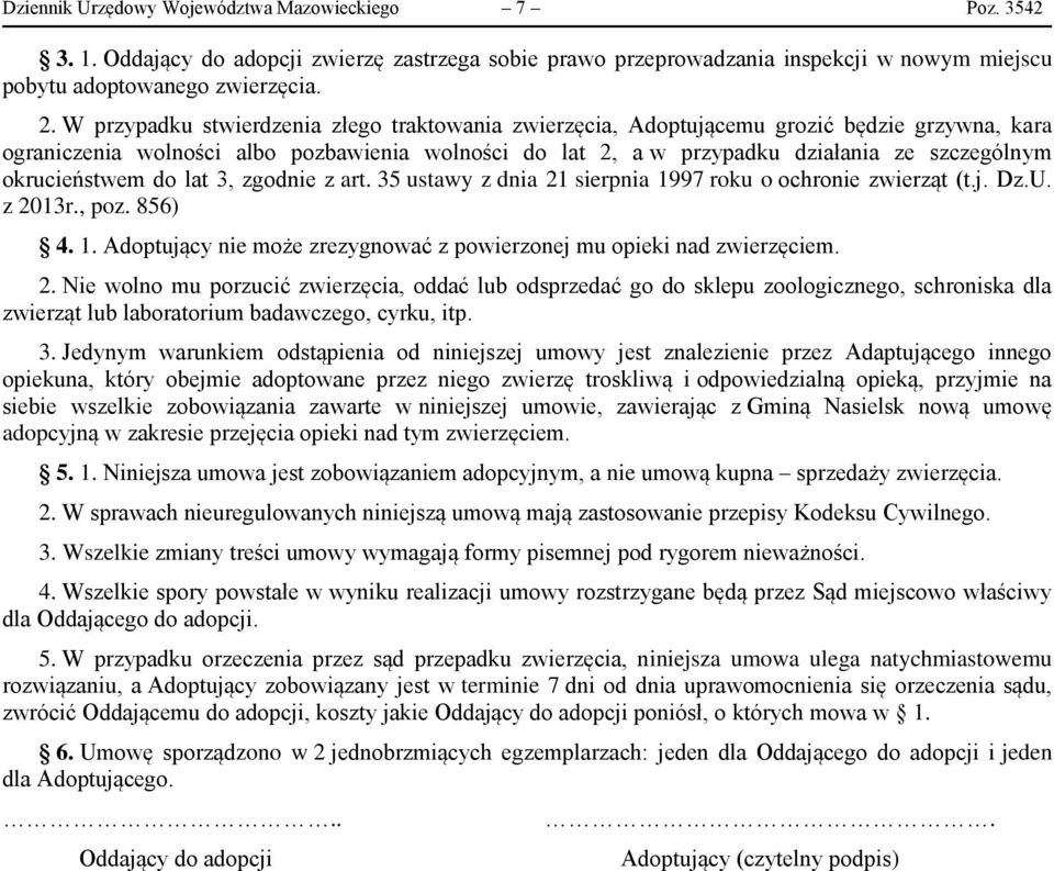 okrucieństwem do lat 3, zgodnie z art. 35 ustawy z dnia 21 sierpnia 1997 roku o ochronie zwierząt (t.j. Dz.U. z 2013r., poz. 856) 4. 1. Adoptujący nie może zrezygnować z powierzonej mu opieki nad zwierzęciem.