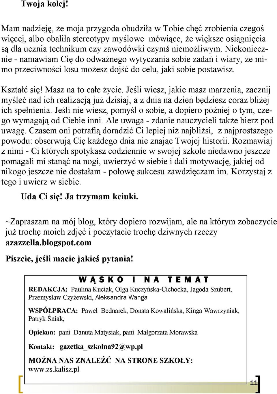 Niekoniecznie - namawiam Cię do odważnego wytyczania sobie zadań i wiary, że mimo przeciwności losu możesz dojść do celu, jaki sobie postawisz. Kształć się! Masz na to całe życie.