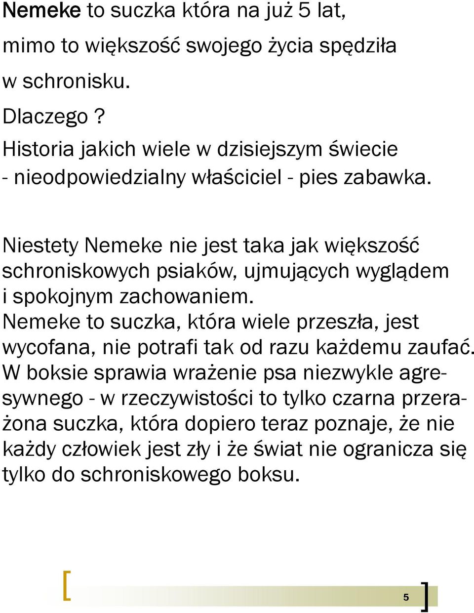 Niestety Nemeke nie jest taka jak większość schroniskowych psiaków, ujmujących wyglądem i spokojnym zachowaniem.