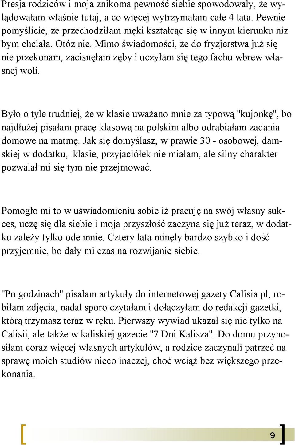 Mimo świadomości, że do fryzjerstwa już się nie przekonam, zacisnęłam zęby i uczyłam się tego fachu wbrew własnej woli.